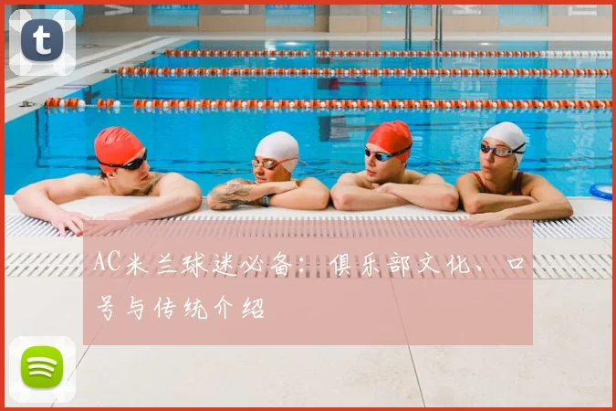 AC米兰球迷必备:俱乐部文化、口号与传统介绍