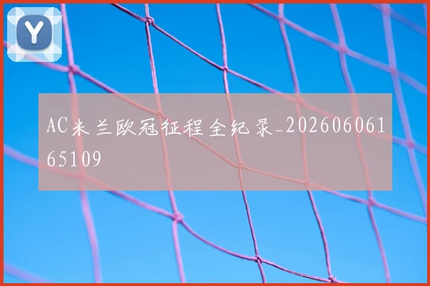 AC米兰欧冠征程全纪录_20260606165109